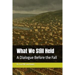 van Houte, Dr. Cor P.M. What We Still Held: A Dialogue Before the Fall: 43 (Philosophical Dialogues) van Houte, Dr. Cor P.M. What We Still Held: A Dialogue Before the Fall: 43 (Philosophical Dialogues)