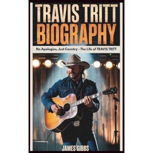 GIBBS, JAMES TRAVIS TRITT BIOGRAPHY: No Apologies, Just Country The Life of Travis Tritt GIBBS, JAMES TRAVIS TRITT BIOGRAPHY: No Apologies, Just Country The Life of Travis Tritt