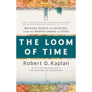 Kaplan, Robert D. The Loom of Time: Between Empire and Anarchy, from the Mediterranean to China Kaplan, Robert D. The Loom of Time: Between Empire and Anarchy, from the Mediterranean to China