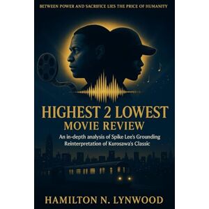 LYNWOOD, HAMILTON N. HIGHEST TO LOWEST: MOVIE REVIEW: An in-depth analysis of Spike Lee’s Grounding Reinterpretation of Kurosawa’s Classic LYNWOOD, HAMILTON N. HIGHEST TO LOWEST: MOVIE REVIEW: An in-depth analysis of Spike Lee’s Grounding Reinterpretation of Kurosawa’s Classic