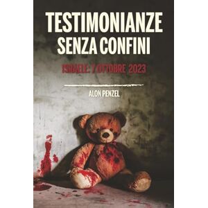 Penzel, Alon Testimonianze Senza Confini: Israele: 7 ottobre 2023 Penzel, Alon Testimonianze Senza Confini: Israele: 7 ottobre 2023