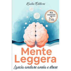 Kaelia Editions Mente Leggera Lascia Andare Ansia e Stress: Calma, Presenza e Leggerezza in Pochi Minuti al Giorno con Pratiche Semplici di Mindfulness e Pensiero Gentile. Kaelia Editions Mente Leggera Lascia Andare Ansia e Stress: Calma, Presenza e Leggerezza in Pochi Minuti al Giorno con Pratiche Semplici di Mindfulness e Pensiero Gentile.