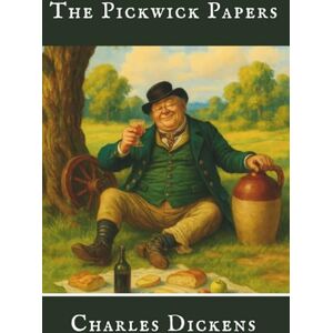 Dickens, Charles The Pickwick Papers: A Humorous Journey Through Friendship and Folly in Victorian England Dickens, Charles The Pickwick Papers: A Humorous Journey Through Friendship and Folly in Victorian England