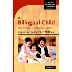 Yip, Virginia The Bilingual Child: Early Development and Language Contact (Cambridge Approaches to Language Contact) Yip, Virginia The Bilingual Child: Early Development and Language Contact (Cambridge Approaches to Language Contact)
