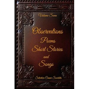 Scordato, Salvatore Caesar Observations, Poems, Short Stories and Songs: Volume Seven Scordato, Salvatore Caesar Observations, Poems, Short Stories and Songs: Volume Seven