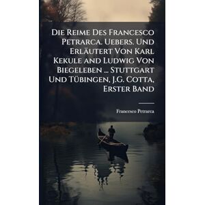 Petrarca, Francesco Die Reime Des Francesco Petrarca. Uebers. Und Erläutert Von Karl Kekule and Ludwig Von Biegeleben ... Stuttgart Und TÃ1/4bingen, J.G. Cotta, Erster Band Petrarca, Francesco Die Reime Des Francesco Petrarca. Uebers. Und Erläutert Von Karl Kekule and Ludwig Von Biegeleben ... Stuttgart Und TÃ1/4bingen, J.G. Cotta, Erster Band