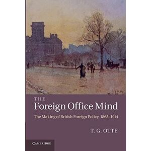 Otte, T. G. The Foreign Office Mind: The Making of British Foreign Policy, 1865–1914 Otte, T. G. The Foreign Office Mind: The Making of British Foreign Policy, 1865–1914
