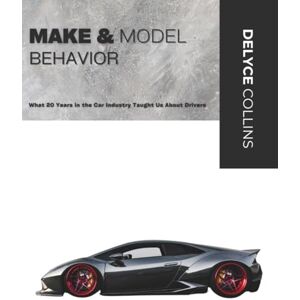 Collins, Delyce Make and Model Behavior: What 20 Years in the Car Industry Taught Us About Drivers Collins, Delyce Make and Model Behavior: What 20 Years in the Car Industry Taught Us About Drivers