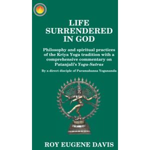 Davis, Roy Eugene Life Surrendered in God: Philosophy and spiritual practices of the Kriya Yoga tradition with a comprehensive commentary on Patanjali's Yoga-Sutras Davis, Roy Eugene Life Surrendered in God: Philosophy and spiritual practices of the Kriya Yoga tradition with a comprehensive commentary on Patanjali's Yoga-Sutras
