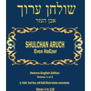 Karo, R. Yosef Shulchan Aruch Even Haezer Vol. 1 Hebrew English Siman 1 to 118 שולחן ערוך אבן העזר: Jewish Law for Women: Shulkan Arukh A Bilingual Guide to ... (Complete Shulchan Aruch Hebrew English) Karo, R. Yosef Shulchan Aruch Even Haezer Vol. 1 Hebrew English Siman 1 to 118 שולחן ערוך אבן העזר: Jewish Law for Women: Shulkan Arukh A Bilingual Guide to ... (Complete Shulchan Aruch Hebrew English)