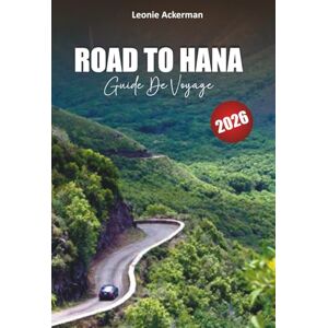 Ackerman, Leonie ROAD TO HANA GUIDE DE VOYAGE 2026: Routes panoramiques, cascades cachées, randonnées côtières, plats locaux et conseils d'initiés pour l'aventure ultime de Maui Ackerman, Leonie ROAD TO HANA GUIDE DE VOYAGE 2026: Routes panoramiques, cascades cachées, randonnées côtières, plats locaux et conseils d'initiés pour l'aventure ultime de Maui