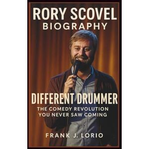 J. Lorio, Frank RORY SCOVEL BIOGRAPHY: Different Drummer: The Comedy Revolution You Never Saw Coming J. Lorio, Frank RORY SCOVEL BIOGRAPHY: Different Drummer: The Comedy Revolution You Never Saw Coming