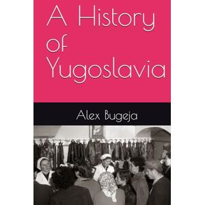 Bugeja, Dr Alex A History of Yugoslavia (World Histories) Bugeja, Dr Alex A History of Yugoslavia (World Histories)