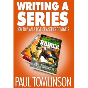 Tomlinson, Paul Writing a Series: How to Plan and Develop a Series of Novels Tomlinson, Paul Writing a Series: How to Plan and Develop a Series of Novels