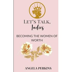 Perkins, Angela C Let's Talk, Ladies: Becoming The Woman Of Worth Perkins, Angela C Let's Talk, Ladies: Becoming The Woman Of Worth