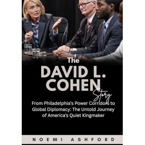 Ashford, Noemi The David L. Cohen Story: From Philadelphia’s Power Corridors to Global Diplomacy: The Untold Journey of America’s Quiet Kingmaker (Power & Influence: Untold Stories of the World’s Political Titans) Ashford, Noemi The David L. Cohen Story: From Philadelphia’s Power Corridors to Global Diplomacy: The Untold Journey of America’s Quiet Kingmaker (Power & Influence: Untold Stories of the World’s Political Titans)