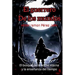 Pérez Jaén, victor ramon Axx el guerrero de los mundos: El bosque de la noche eterna y la enseñanza del tiempo Pérez Jaén, victor ramon Axx el guerrero de los mundos: El bosque de la noche eterna y la enseñanza del tiempo