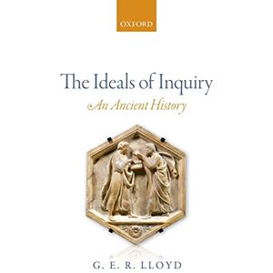 Lloyd, G. E. R. The Ideals of Inquiry: An Ancient History Lloyd, G. E. R. The Ideals of Inquiry: An Ancient History