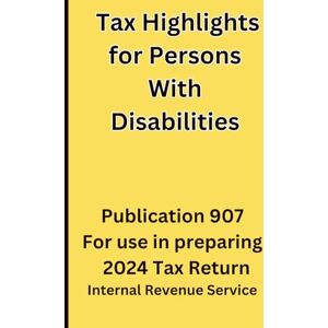 Service IRS, Internal Revenue Tax Highlights for Persons With Disabilities: Publication 907 For use in preparing 2024 Tax Return Service IRS, Internal Revenue Tax Highlights for Persons With Disabilities: Publication 907 For use in preparing 2024 Tax Return