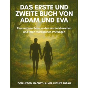 Herod, Don Das erste und zweite Buch von Adam und Eva: Eine zeitlose Reise zu den ersten Menschen und ihren moralischen Prüfungen Herod, Don Das erste und zweite Buch von Adam und Eva: Eine zeitlose Reise zu den ersten Menschen und ihren moralischen Prüfungen