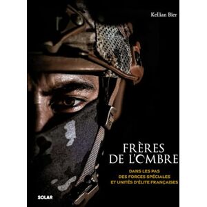 Bier, Kellian Frères de l'ombre Dans les pas des forces spéciales et unités d'élite françaises Bier, Kellian Frères de l'ombre Dans les pas des forces spéciales et unités d'élite françaises