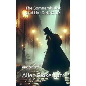 Pinkerton, Allan The Somnambulist and the Detective: Illustrated Pinkerton, Allan The Somnambulist and the Detective: Illustrated