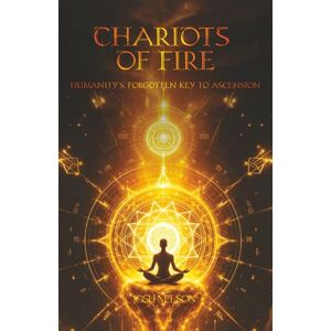 Nelson, Josh Chariots of Fire: Humanities Forgotten Key to Ascension Nelson, Josh Chariots of Fire: Humanities Forgotten Key to Ascension