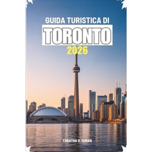 Horan, Tabatha D. GUIDA TURISTICA DI TORONTO 2026: Un viaggio pratico attraverso la città più vivace del Canada Horan, Tabatha D. GUIDA TURISTICA DI TORONTO 2026: Un viaggio pratico attraverso la città più vivace del Canada