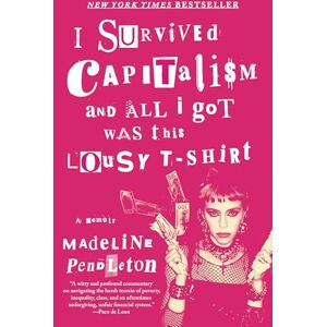 Pendleton, Madeline I Survived Capitalism and All I Got Was This Lousy T-Shirt: A Memoir Pendleton, Madeline I Survived Capitalism and All I Got Was This Lousy T-Shirt: A Memoir