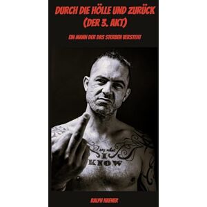 Hafner, Ralph Durch die Hölle und zurück (Der 3. Akt): Ein Mann der das Sterben versteht Hafner, Ralph Durch die Hölle und zurück (Der 3. Akt): Ein Mann der das Sterben versteht