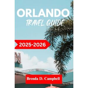 D. Campbell, Brenda ORLANDO TRAVEL GUIDE 2025 – 2026: Experience an unforgettable journey, top attractions, cultural highlights, essential information for exploring Sanford, Apopka, Winter Park and more like a native D. Campbell, Brenda ORLANDO TRAVEL GUIDE 2025 – 2026: Experience an unforgettable journey, top attractions, cultural highlights, essential information for exploring Sanford, Apopka, Winter Park and more like a native