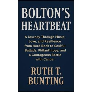 Bunting, Ruth T Bolton’s Heartbeat: A Journey Through Music, Love, and Resilience from Hard Rock to Soulful Ballads, Philanthropy, and a Courageous Battle with Cancer Bunting, Ruth T Bolton’s Heartbeat: A Journey Through Music, Love, and Resilience from Hard Rock to Soulful Ballads, Philanthropy, and a Courageous Battle with Cancer