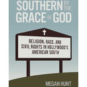 Hunt, Megan Southern by the Grace of God: Religion, Race, and Civil Rights in Hollywood's American South (Politics and Culture in the Twentieth-Century South) Hunt, Megan Southern by the Grace of God: Religion, Race, and Civil Rights in Hollywood's American South (Politics and Culture in the Twentieth-Century South)