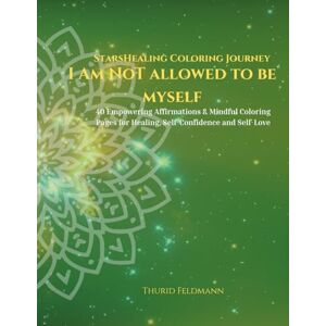Feldmann, Thurid StarsHealing Coloring Journey I am not allowed to be myself: 40 Affirmations & Coloring Pages to Transform Negative Beliefs Feldmann, Thurid StarsHealing Coloring Journey I am not allowed to be myself: 40 Affirmations & Coloring Pages to Transform Negative Beliefs