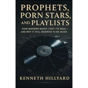 Hillyard, Mr Kenneth Prophets, Porn Stars, and Playlists: How Modern Music Lost Its Soul — And Why It Still Deserves to Be Saved Hillyard, Mr Kenneth Prophets, Porn Stars, and Playlists: How Modern Music Lost Its Soul — And Why It Still Deserves to Be Saved