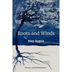 Aygun, May Roots and Winds: Poems on Self-Love, Inner Peace and Growth Aygun, May Roots and Winds: Poems on Self-Love, Inner Peace and Growth