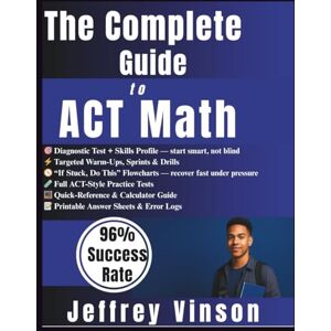 Vinson, Jeffrey The Complete Guide to ACT Math: Everything You Need to Practice Right and Practice Fast With Targeted Drills, Clear Strategies and Real Test Confidence Vinson, Jeffrey The Complete Guide to ACT Math: Everything You Need to Practice Right and Practice Fast With Targeted Drills, Clear Strategies and Real Test Confidence