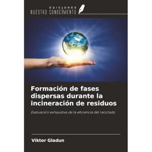 Gladun, Viktor Formación de fases dispersas durante la incineración de residuos: Evaluación exhaustiva de la eficiencia del reciclado Gladun, Viktor Formación de fases dispersas durante la incineración de residuos: Evaluación exhaustiva de la eficiencia del reciclado