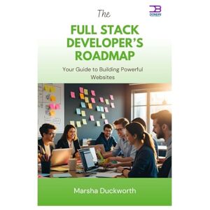 Duckworth, Marsha The Full Stack Developer’s Roadmap: Your Guide to Building Powerful Websites Duckworth, Marsha The Full Stack Developer’s Roadmap: Your Guide to Building Powerful Websites