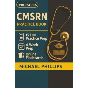 Philips CMSRN Practice Book: 15 Full-Length CMSRN Practice Tests — Realistic Medical-Surgical Nursing Exam Simulations for First-Time Certification Success Philips CMSRN Practice Book: 15 Full-Length CMSRN Practice Tests — Realistic Medical-Surgical Nursing Exam Simulations for First-Time Certification Success