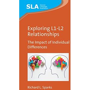 Multilingual Matters Exploring L1-L2 Relationships: The Impact of Individual Differences (Second Language Acquisition Book 155) Multilingual Matters Exploring L1-L2 Relationships: The Impact of Individual Differences (Second Language Acquisition Book 155)