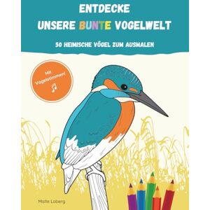 Loberg, Malte ENTDECKE UNSERE BUNTE VOGELWELT: 50 Heimische Vögel zum Ausmalen – Mit Vogelstimmen! Loberg, Malte ENTDECKE UNSERE BUNTE VOGELWELT: 50 Heimische Vögel zum Ausmalen – Mit Vogelstimmen!