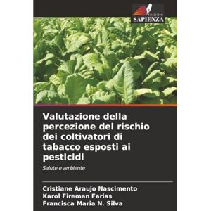 Nascimento, Cristiane Araujo Valutazione della percezione del rischio dei coltivatori di tabacco esposti ai pesticidi: Salute e ambiente Nascimento, Cristiane Araujo Valutazione della percezione del rischio dei coltivatori di tabacco esposti ai pesticidi: Salute e ambiente