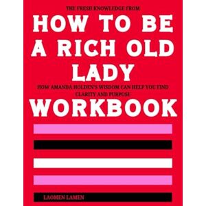 Lamen, Laomen The Fresh Knowledge from How to Be a Rich Old Lady Workbook: How Amanda Holden’s Wisdom Can Help You Find Clarity and Purpose Lamen, Laomen The Fresh Knowledge from How to Be a Rich Old Lady Workbook: How Amanda Holden’s Wisdom Can Help You Find Clarity and Purpose