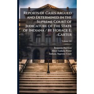 Harrison MD Facep, Benjamin Reports of Cases Argued and Determined in the Supreme Court of Judicature of the State of Indiana / by Horace E. Carter Harrison MD Facep, Benjamin Reports of Cases Argued and Determined in the Supreme Court of Judicature of the State of Indiana / by Horace E. Carter