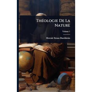 Straus-Durckheim, Hercule ThÃ(c)ologie De La Nature Straus-Durckheim, Hercule ThÃ(c)ologie De La Nature