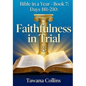 Collins, Tawana Bible in a Year- Book 7: Days 181-210: Faithfulness in Trial Collins, Tawana Bible in a Year- Book 7: Days 181-210: Faithfulness in Trial