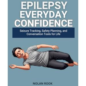 ROOK, NOLAN EPILEPSY EVERYDAY CONFIDENCE: Seizure tracking, safety planning, and conversation tools for life ROOK, NOLAN EPILEPSY EVERYDAY CONFIDENCE: Seizure tracking, safety planning, and conversation tools for life