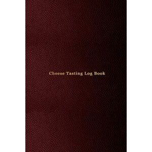 Tasters, Express Cheese Tasting Log Book: Cheese tasting record notebook and logbook for cheese lovers for tracking, recording, rating and reviewing your cheese tasting adventures red cover design Tasters, Express Cheese Tasting Log Book: Cheese tasting record notebook and logbook for cheese lovers for tracking, recording, rating and reviewing your cheese tasting adventures red cover design