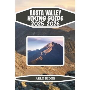 RIDGE, ARLO AOSTA VALLEY HIKING GUIDE 2025–2026: A Step-by-Step Guide to the Best Hikes in Courmayeur, Cervinia, Cogne, and Beyond (Trek Beyond Borders Guides) RIDGE, ARLO AOSTA VALLEY HIKING GUIDE 2025–2026: A Step-by-Step Guide to the Best Hikes in Courmayeur, Cervinia, Cogne, and Beyond (Trek Beyond Borders Guides)